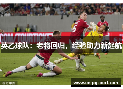 英乙球队：老将回归，经验助力新起航