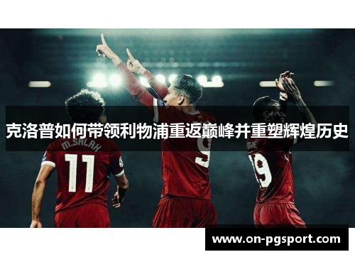 克洛普如何带领利物浦重返巅峰并重塑辉煌历史