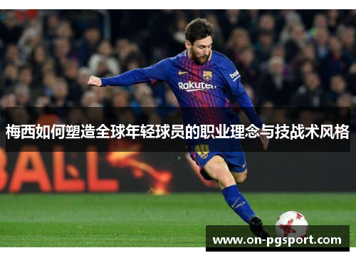 梅西如何塑造全球年轻球员的职业理念与技战术风格