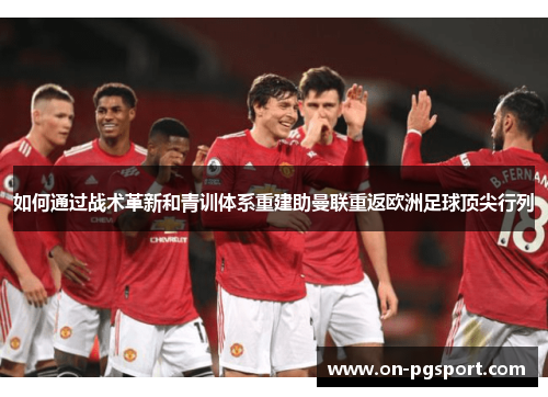 如何通过战术革新和青训体系重建助曼联重返欧洲足球顶尖行列