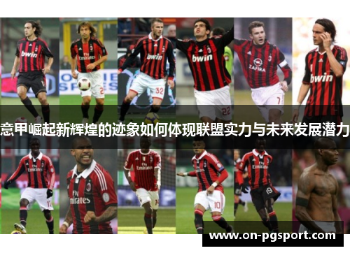 意甲崛起新辉煌的迹象如何体现联盟实力与未来发展潜力