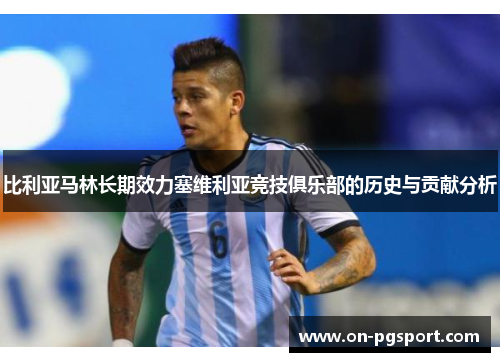 比利亚马林长期效力塞维利亚竞技俱乐部的历史与贡献分析