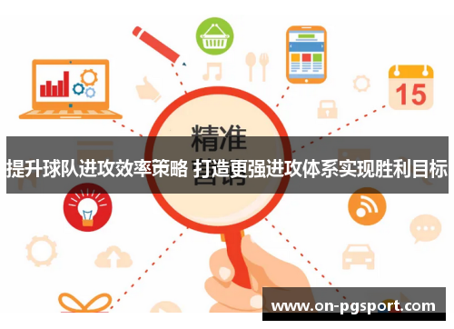 提升球队进攻效率策略 打造更强进攻体系实现胜利目标