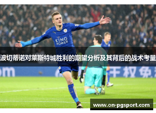 波切蒂诺对莱斯特城胜利的期望分析及其背后的战术考量