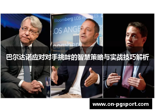 巴尔达诺应对对手挑衅的智慧策略与实战技巧解析