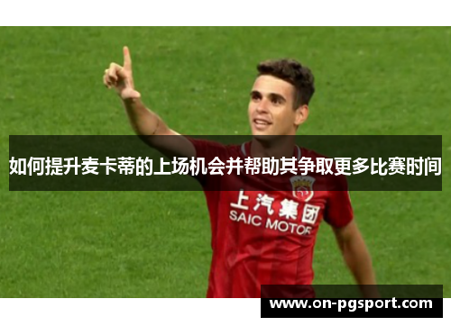 如何提升麦卡蒂的上场机会并帮助其争取更多比赛时间