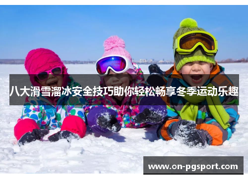 八大滑雪溜冰安全技巧助你轻松畅享冬季运动乐趣
