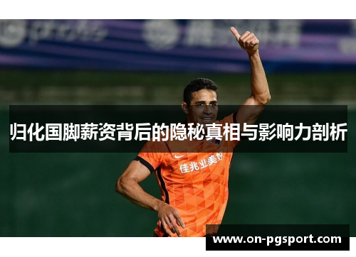归化国脚薪资背后的隐秘真相与影响力剖析