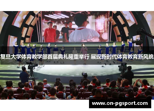 复旦大学体育教学部首届典礼隆重举行 展现新时代体育教育新风貌