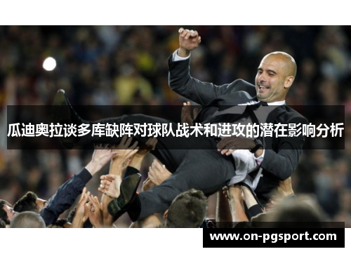 瓜迪奥拉谈多库缺阵对球队战术和进攻的潜在影响分析