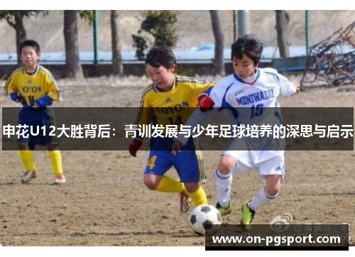 申花U12大胜背后：青训发展与少年足球培养的深思与启示