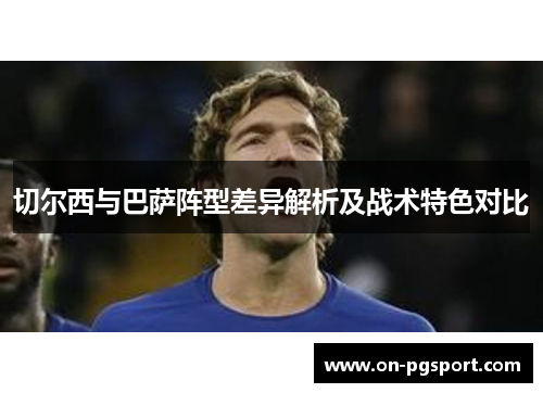 切尔西与巴萨阵型差异解析及战术特色对比