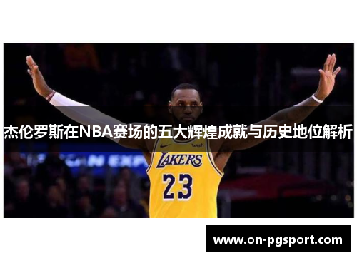 杰伦罗斯在NBA赛场的五大辉煌成就与历史地位解析