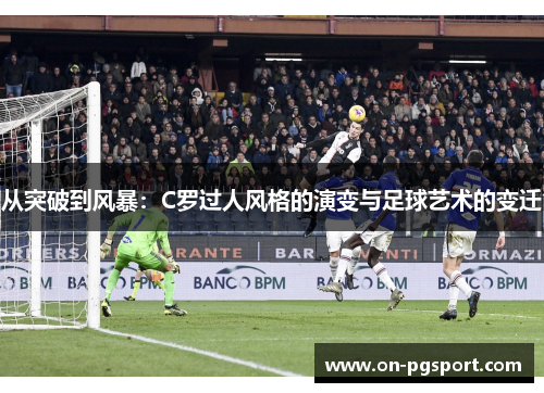 从突破到风暴：C罗过人风格的演变与足球艺术的变迁