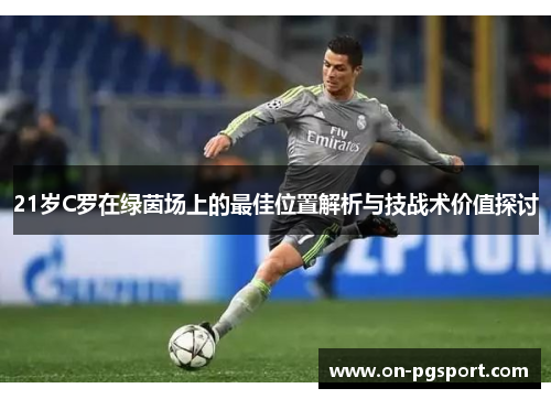 21岁C罗在绿茵场上的最佳位置解析与技战术价值探讨