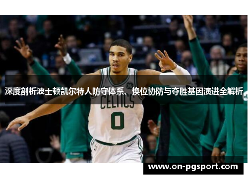 深度剖析波士顿凯尔特人防守体系、换位协防与夺胜基因演进全解析