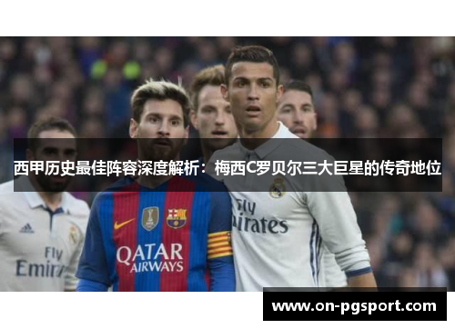 西甲历史最佳阵容深度解析：梅西C罗贝尔三大巨星的传奇地位