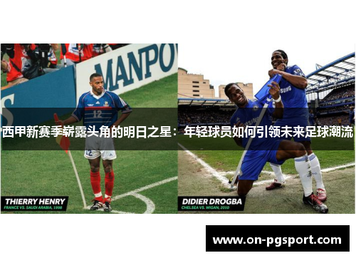 西甲新赛季崭露头角的明日之星：年轻球员如何引领未来足球潮流