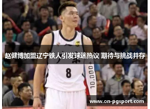 赵健博加盟辽宁铁人引发球迷热议 期待与挑战并存