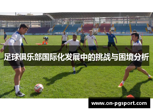 足球俱乐部国际化发展中的挑战与困境分析