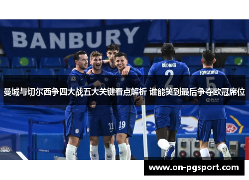 曼城与切尔西争四大战五大关键看点解析 谁能笑到最后争夺欧冠席位