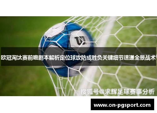 欧冠淘汰赛前瞻剧本解析定位球攻防成胜负关键细节速递全景战术
